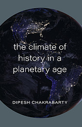 Abbildung Buchcover The Climate of History in a Planetary Age von Dipesh Chakrabarty
